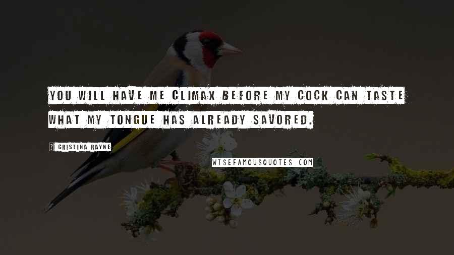 Cristina Rayne Quotes: You will have me climax before my cock can taste what my tongue has already savored.