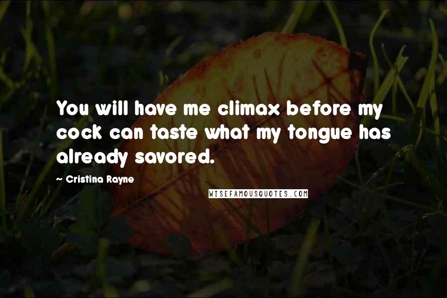 Cristina Rayne Quotes: You will have me climax before my cock can taste what my tongue has already savored.