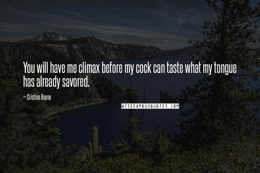Cristina Rayne Quotes: You will have me climax before my cock can taste what my tongue has already savored.