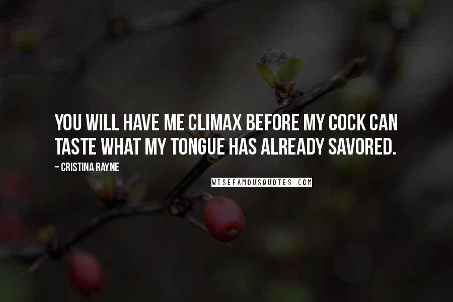 Cristina Rayne Quotes: You will have me climax before my cock can taste what my tongue has already savored.
