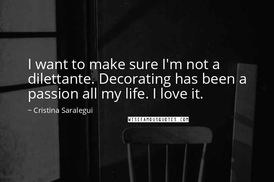 Cristina Saralegui Quotes: I want to make sure I'm not a dilettante. Decorating has been a passion all my life. I love it.