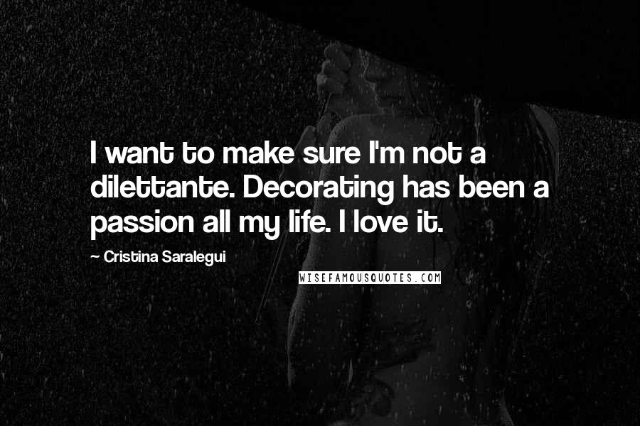 Cristina Saralegui Quotes: I want to make sure I'm not a dilettante. Decorating has been a passion all my life. I love it.