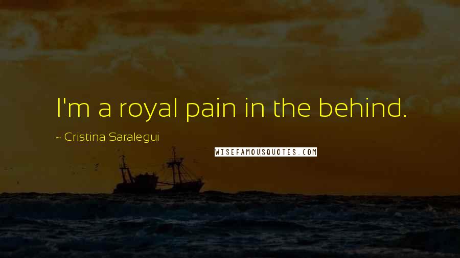 Cristina Saralegui Quotes: I'm a royal pain in the behind.