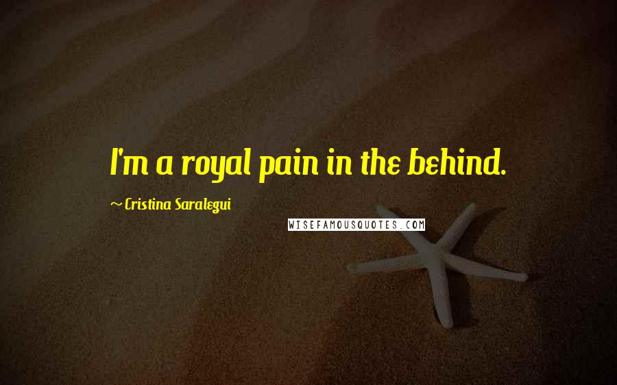 Cristina Saralegui Quotes: I'm a royal pain in the behind.