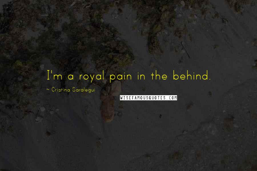 Cristina Saralegui Quotes: I'm a royal pain in the behind.