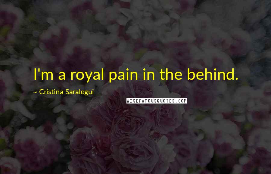 Cristina Saralegui Quotes: I'm a royal pain in the behind.