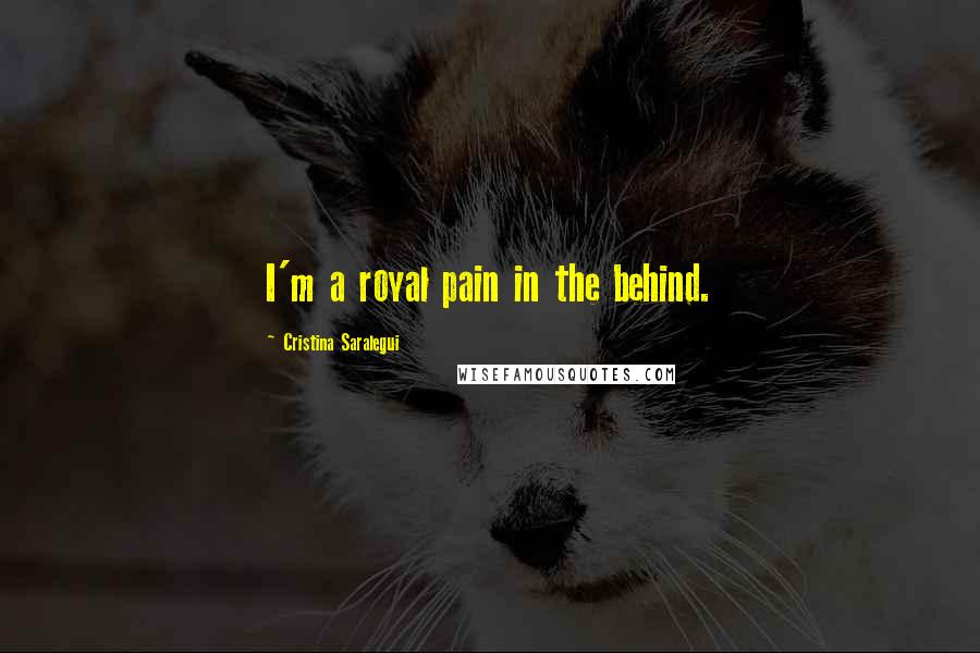 Cristina Saralegui Quotes: I'm a royal pain in the behind.