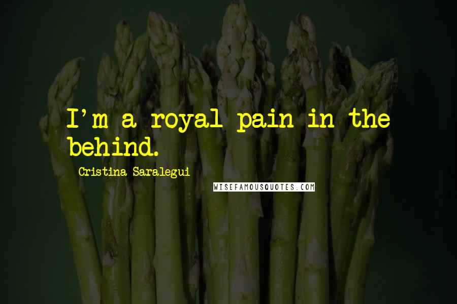 Cristina Saralegui Quotes: I'm a royal pain in the behind.