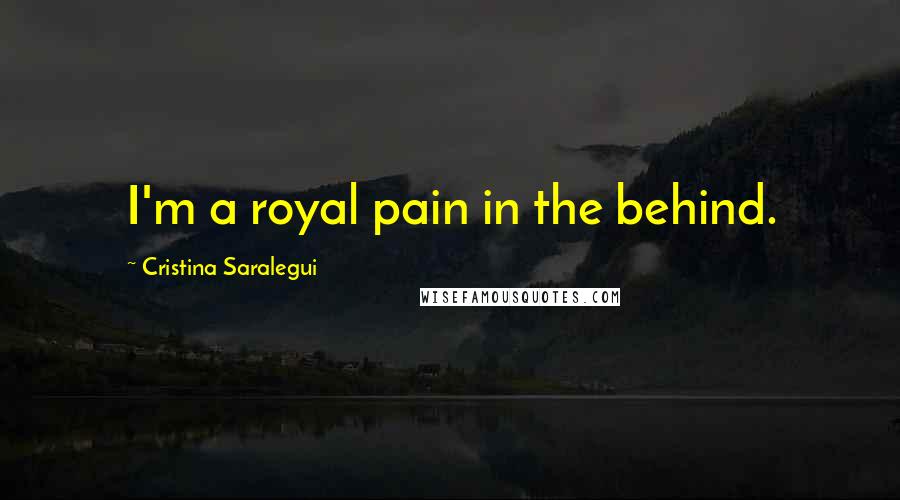 Cristina Saralegui Quotes: I'm a royal pain in the behind.