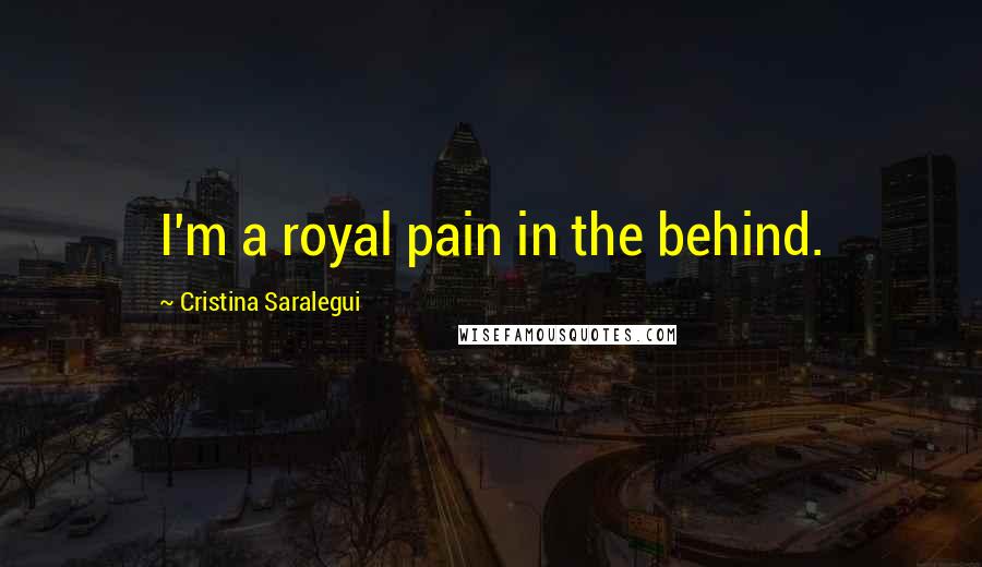 Cristina Saralegui Quotes: I'm a royal pain in the behind.