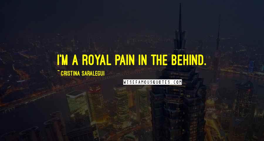 Cristina Saralegui Quotes: I'm a royal pain in the behind.