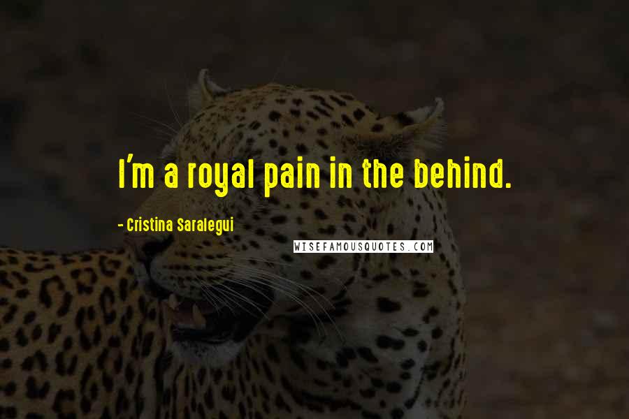 Cristina Saralegui Quotes: I'm a royal pain in the behind.