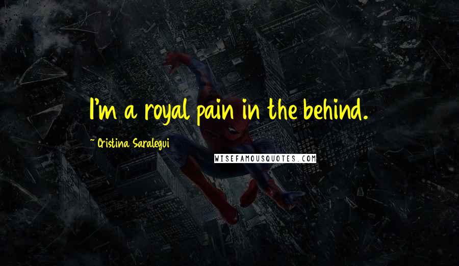 Cristina Saralegui Quotes: I'm a royal pain in the behind.