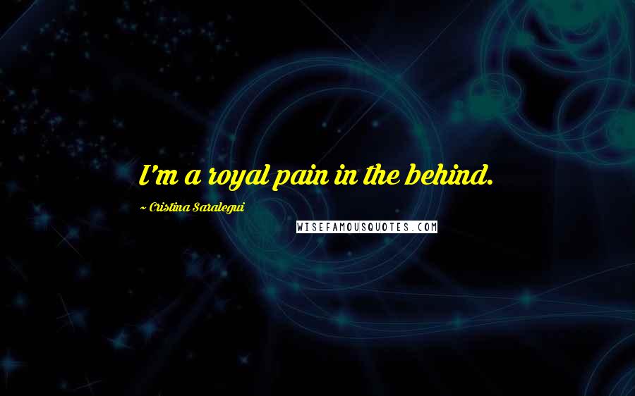 Cristina Saralegui Quotes: I'm a royal pain in the behind.