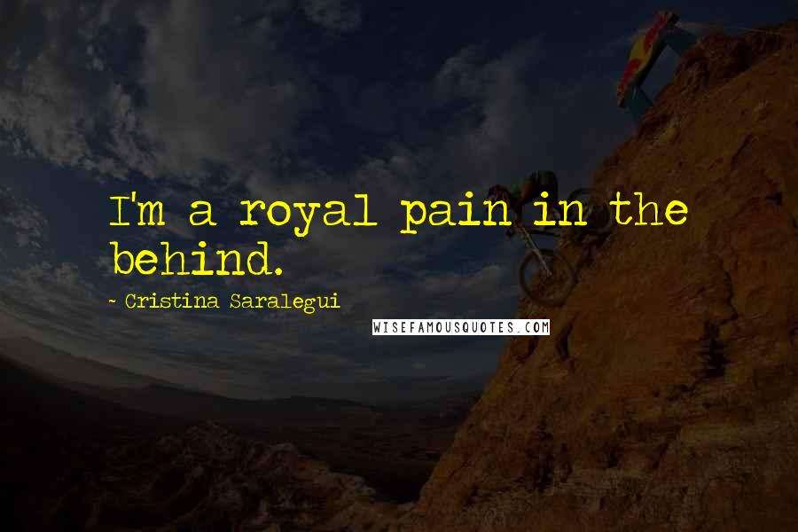 Cristina Saralegui Quotes: I'm a royal pain in the behind.