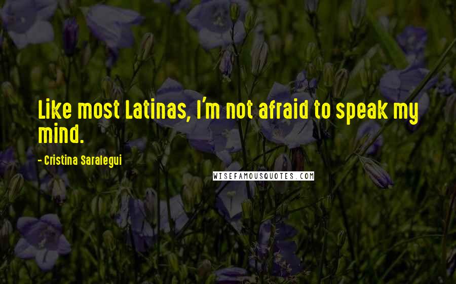 Cristina Saralegui Quotes: Like most Latinas, I'm not afraid to speak my mind.