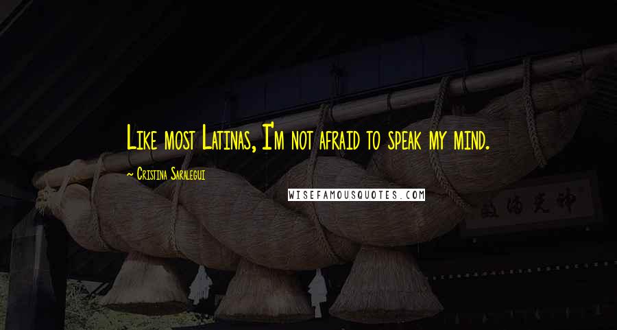 Cristina Saralegui Quotes: Like most Latinas, I'm not afraid to speak my mind.