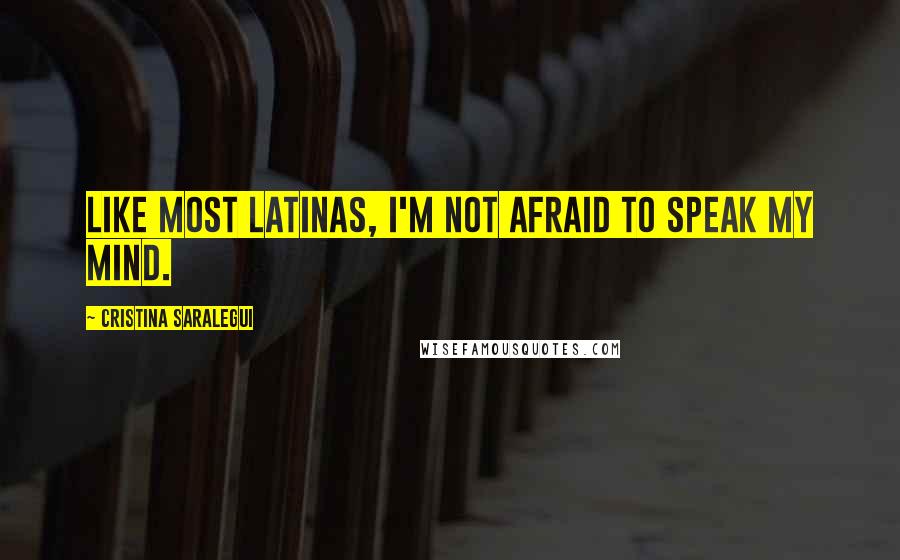 Cristina Saralegui Quotes: Like most Latinas, I'm not afraid to speak my mind.