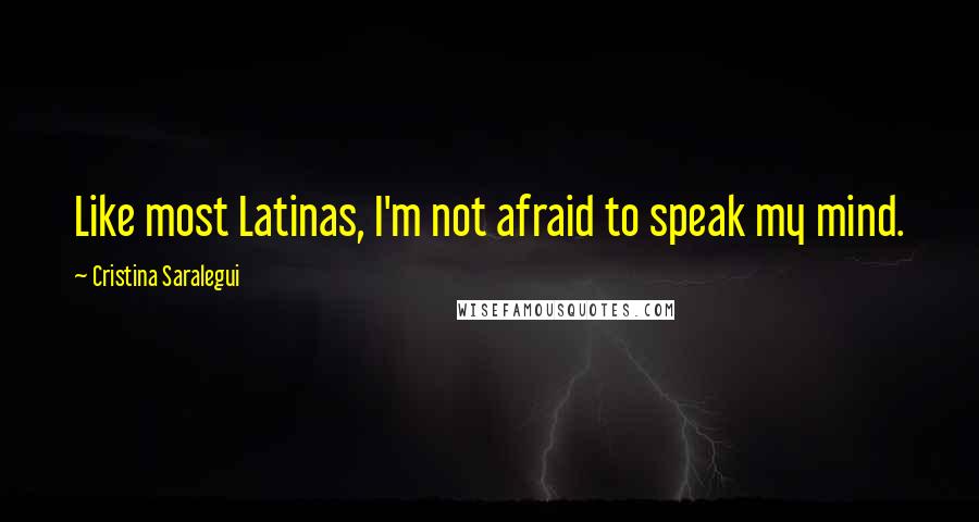 Cristina Saralegui Quotes: Like most Latinas, I'm not afraid to speak my mind.