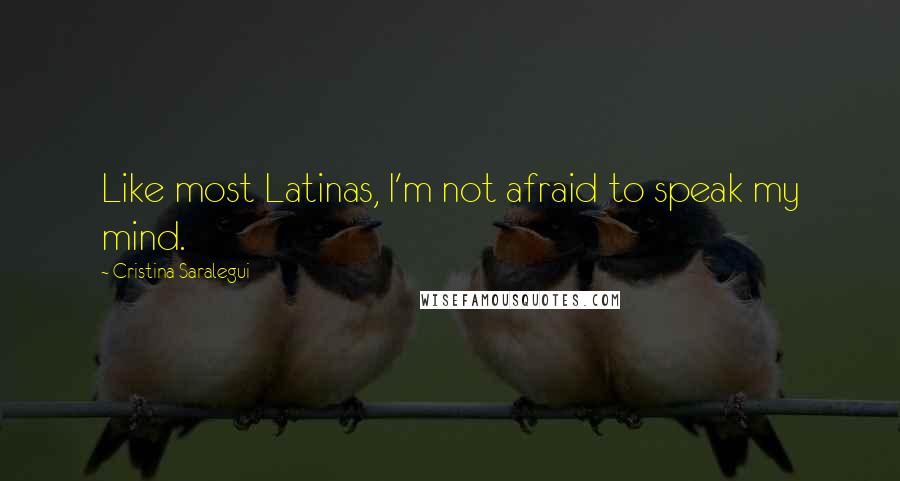 Cristina Saralegui Quotes: Like most Latinas, I'm not afraid to speak my mind.