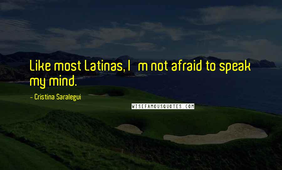 Cristina Saralegui Quotes: Like most Latinas, I'm not afraid to speak my mind.