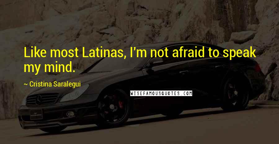 Cristina Saralegui Quotes: Like most Latinas, I'm not afraid to speak my mind.