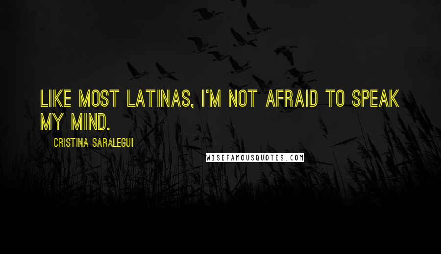 Cristina Saralegui Quotes: Like most Latinas, I'm not afraid to speak my mind.