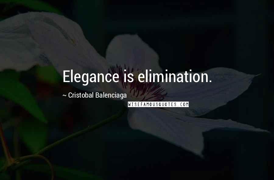 Cristobal Balenciaga Quotes: Elegance is elimination.