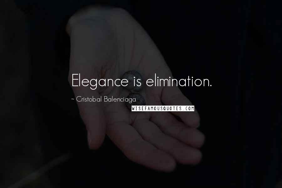 Cristobal Balenciaga Quotes: Elegance is elimination.