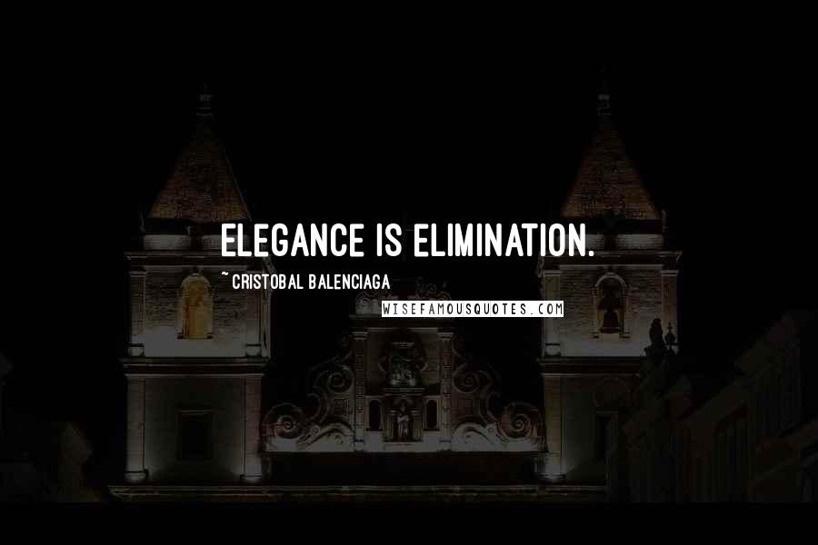 Cristobal Balenciaga Quotes: Elegance is elimination.