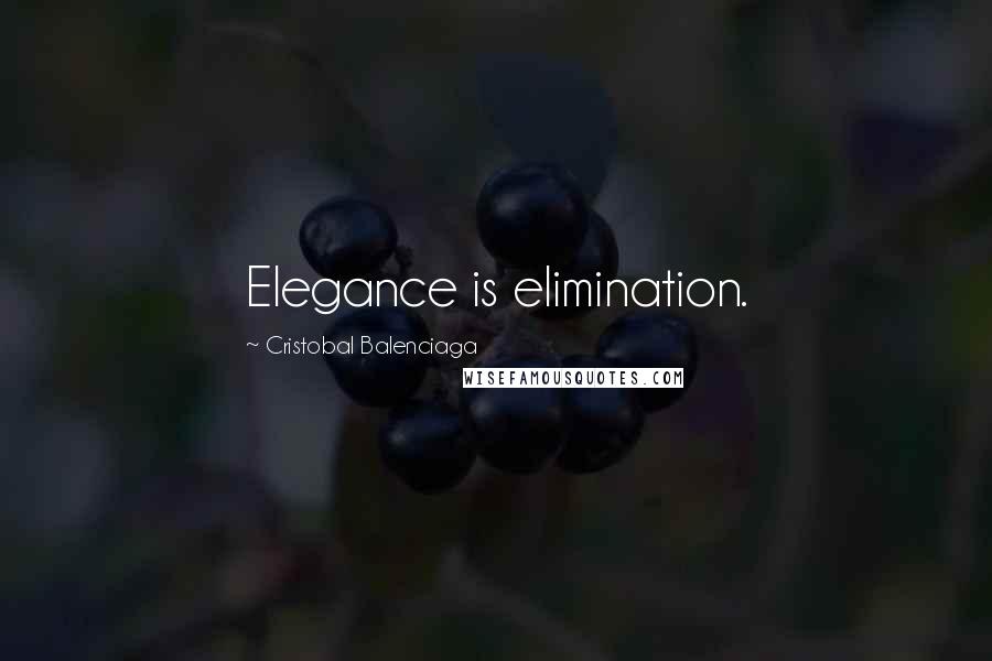 Cristobal Balenciaga Quotes: Elegance is elimination.