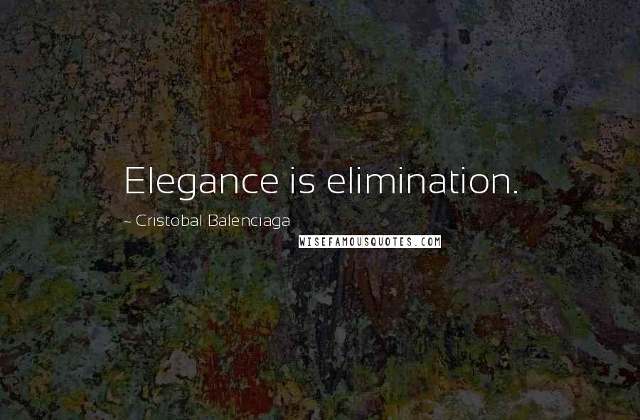 Cristobal Balenciaga Quotes: Elegance is elimination.