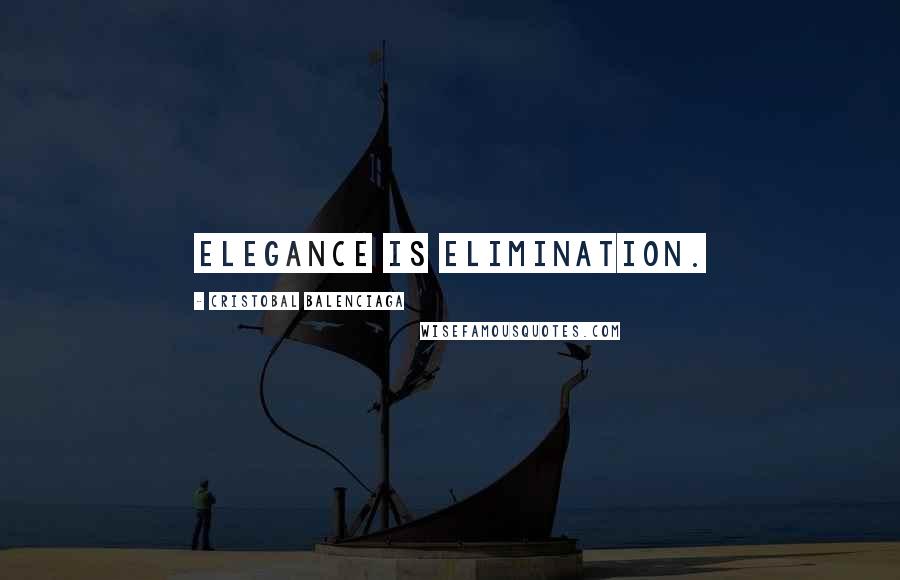 Cristobal Balenciaga Quotes: Elegance is elimination.