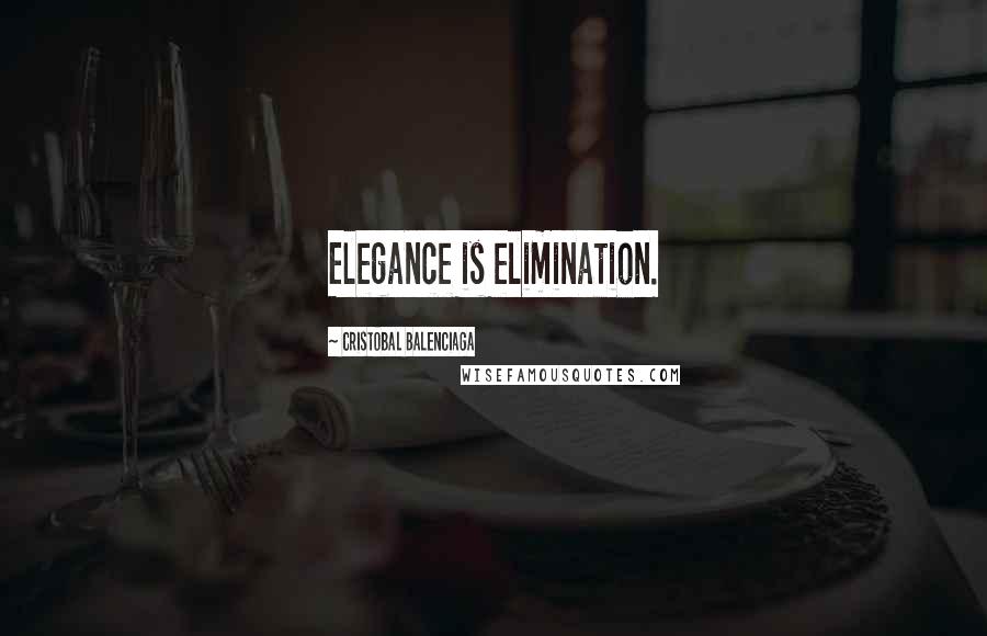 Cristobal Balenciaga Quotes: Elegance is elimination.