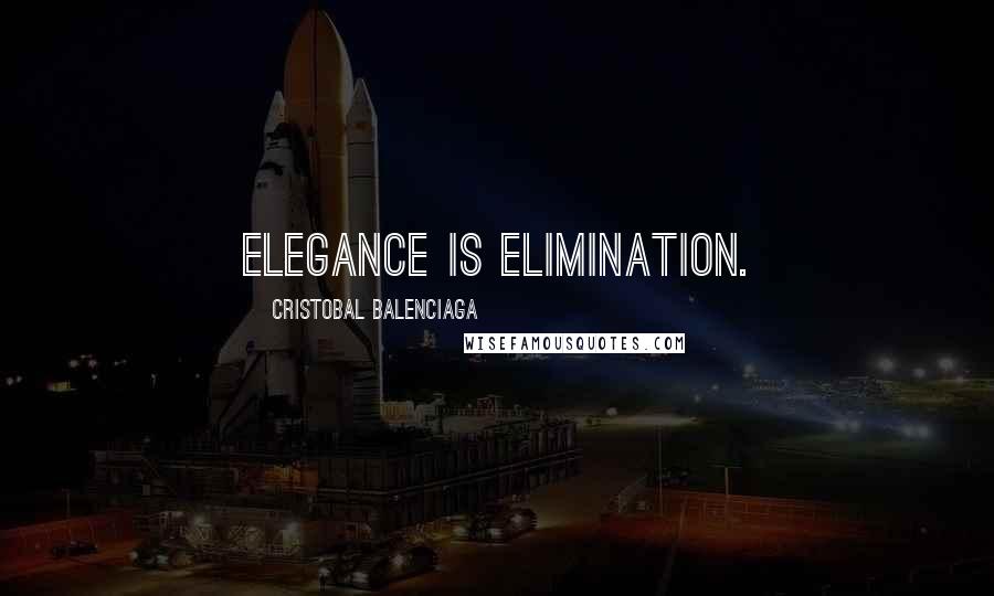 Cristobal Balenciaga Quotes: Elegance is elimination.