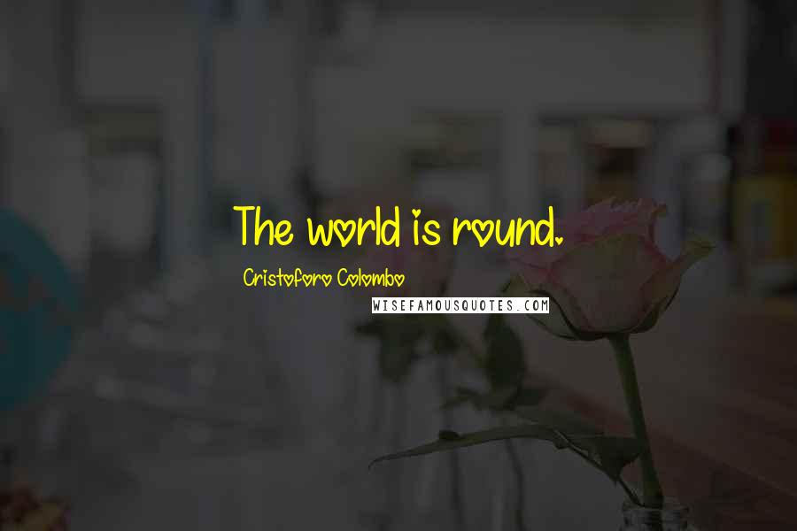 Cristoforo Colombo Quotes: The world is round.