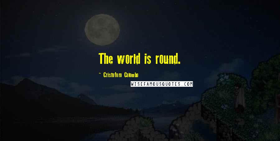 Cristoforo Colombo Quotes: The world is round.