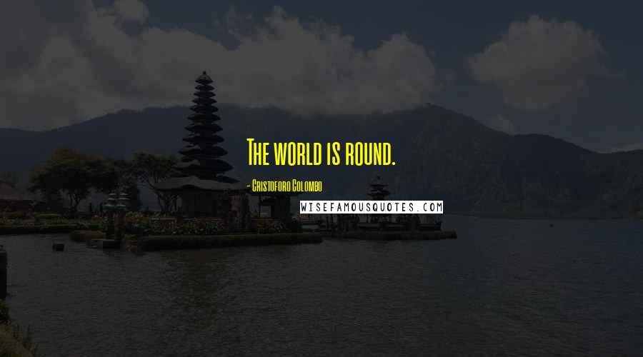 Cristoforo Colombo Quotes: The world is round.