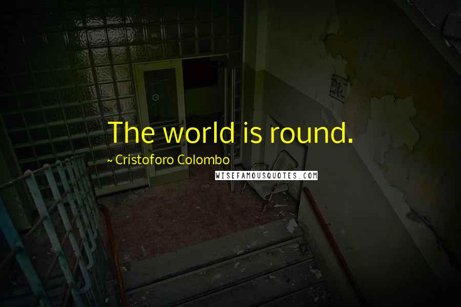 Cristoforo Colombo Quotes: The world is round.