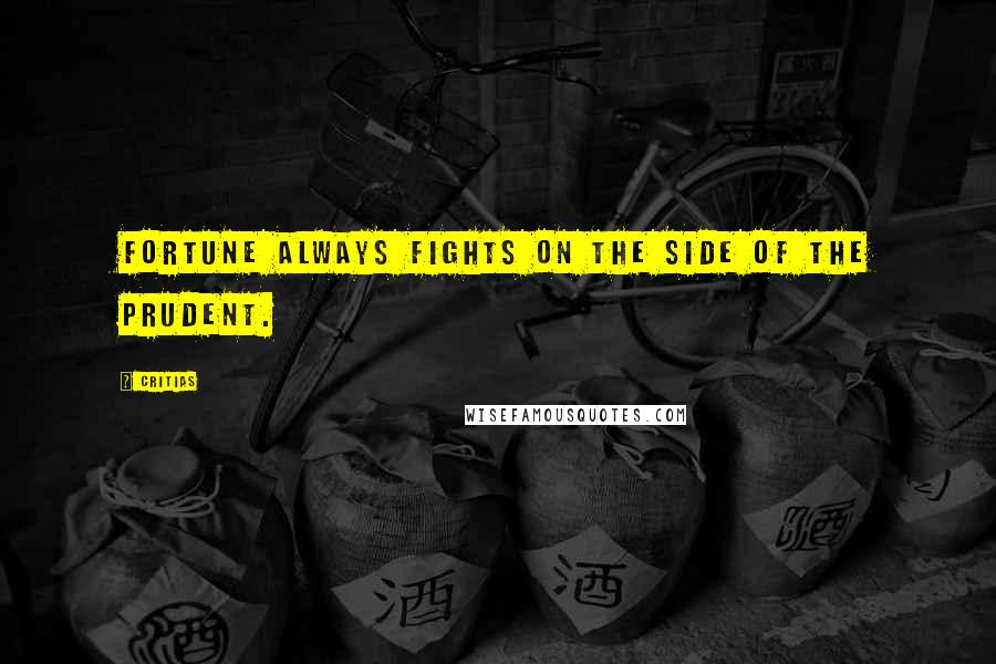 Critias Quotes: Fortune always fights on the side of the prudent.