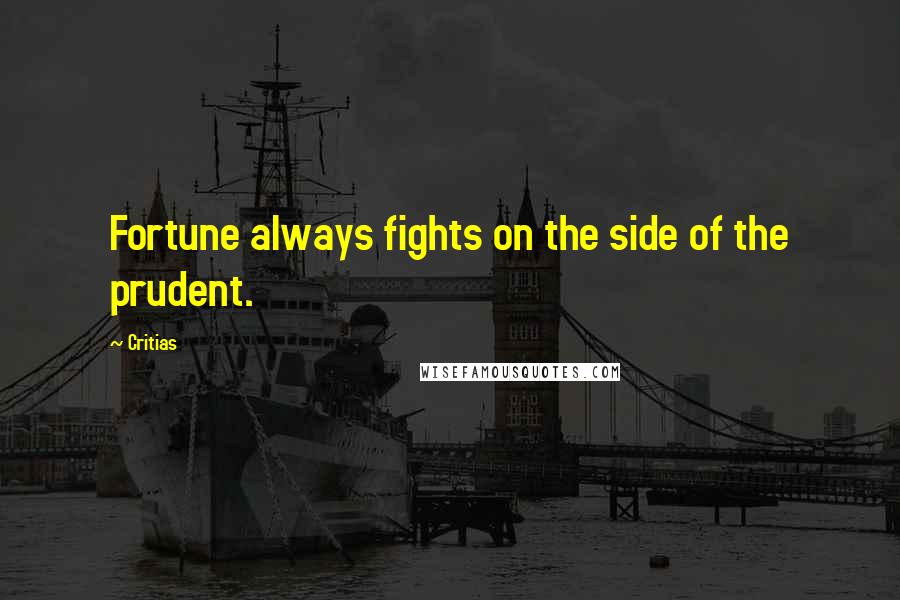 Critias Quotes: Fortune always fights on the side of the prudent.