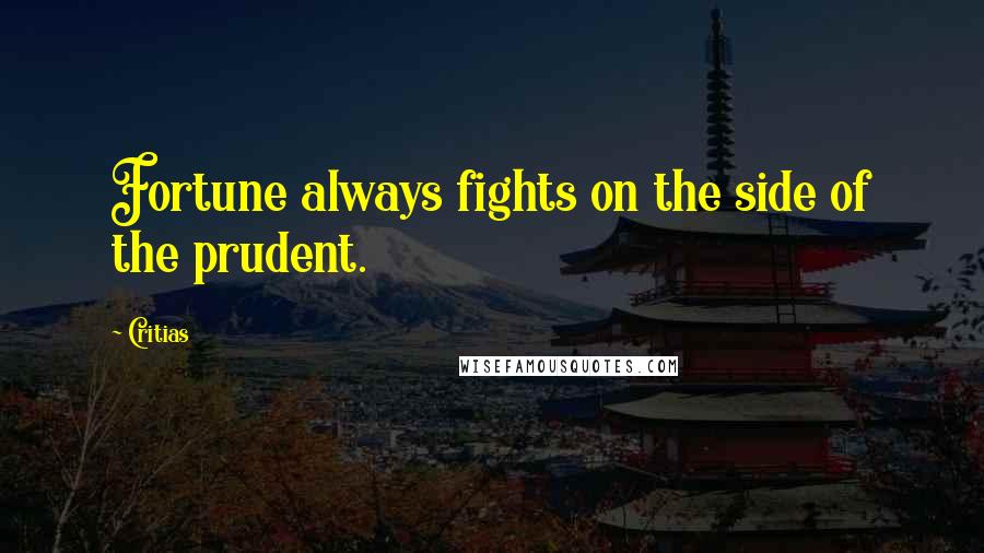 Critias Quotes: Fortune always fights on the side of the prudent.