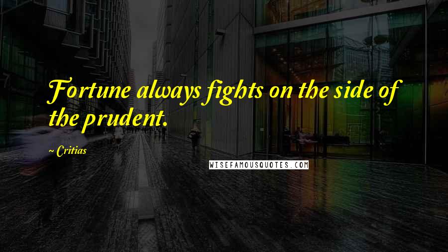 Critias Quotes: Fortune always fights on the side of the prudent.