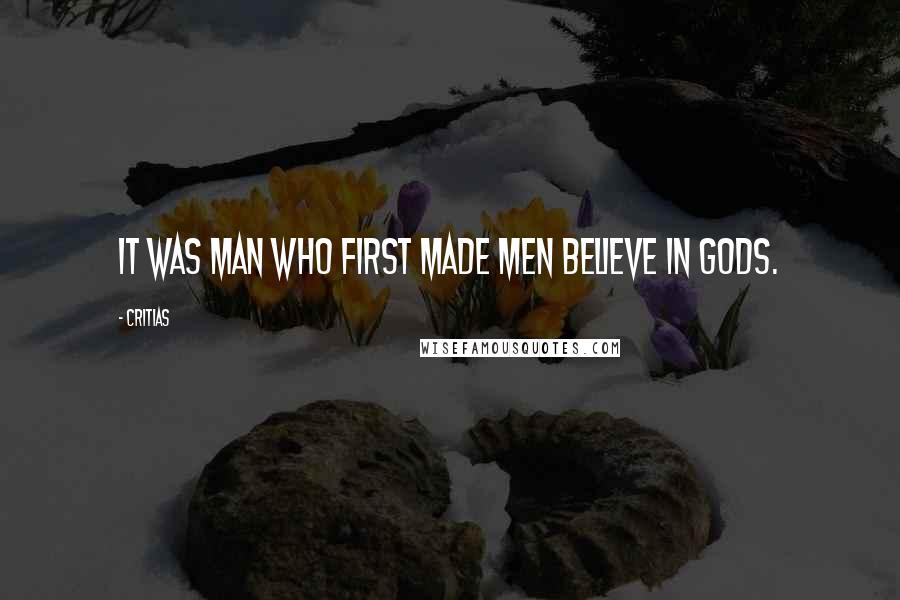 Critias Quotes: It was man who first made men believe in gods.
