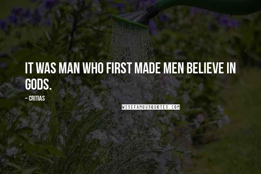 Critias Quotes: It was man who first made men believe in gods.