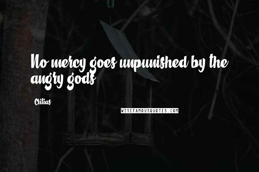 Critias Quotes: No mercy goes unpunished by the angry gods.