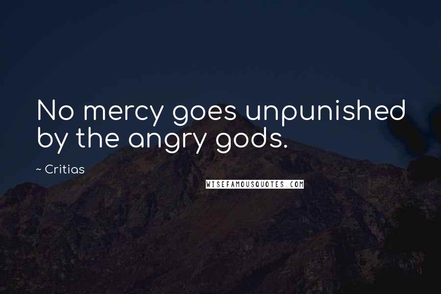 Critias Quotes: No mercy goes unpunished by the angry gods.