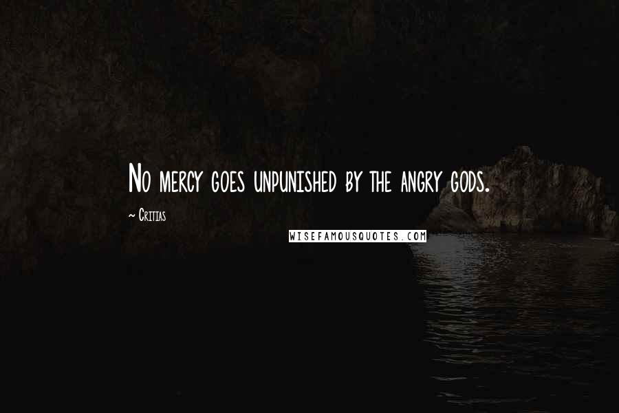 Critias Quotes: No mercy goes unpunished by the angry gods.