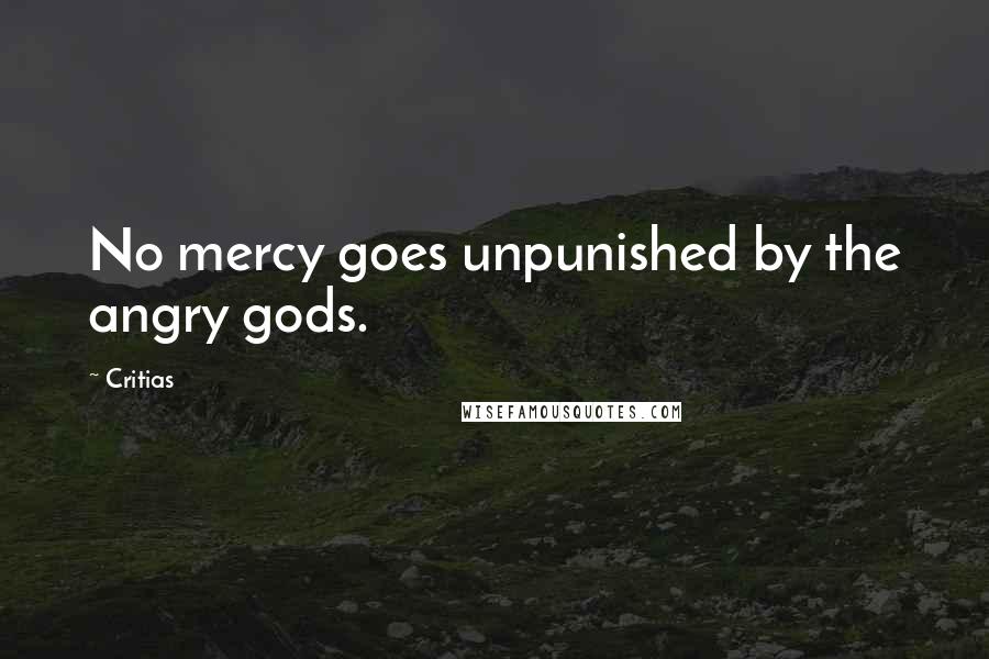 Critias Quotes: No mercy goes unpunished by the angry gods.