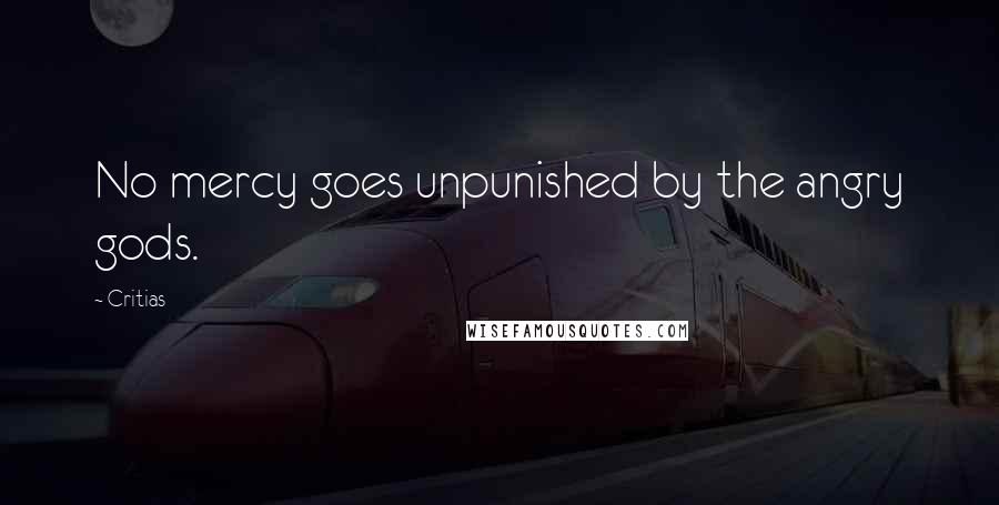 Critias Quotes: No mercy goes unpunished by the angry gods.